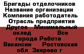 Бригады отделочников › Название организации ­ Компания-работодатель › Отрасль предприятия ­ Другое › Минимальный оклад ­ 15 000 - Все города Работа » Вакансии   . Ростовская обл.,Зверево г.